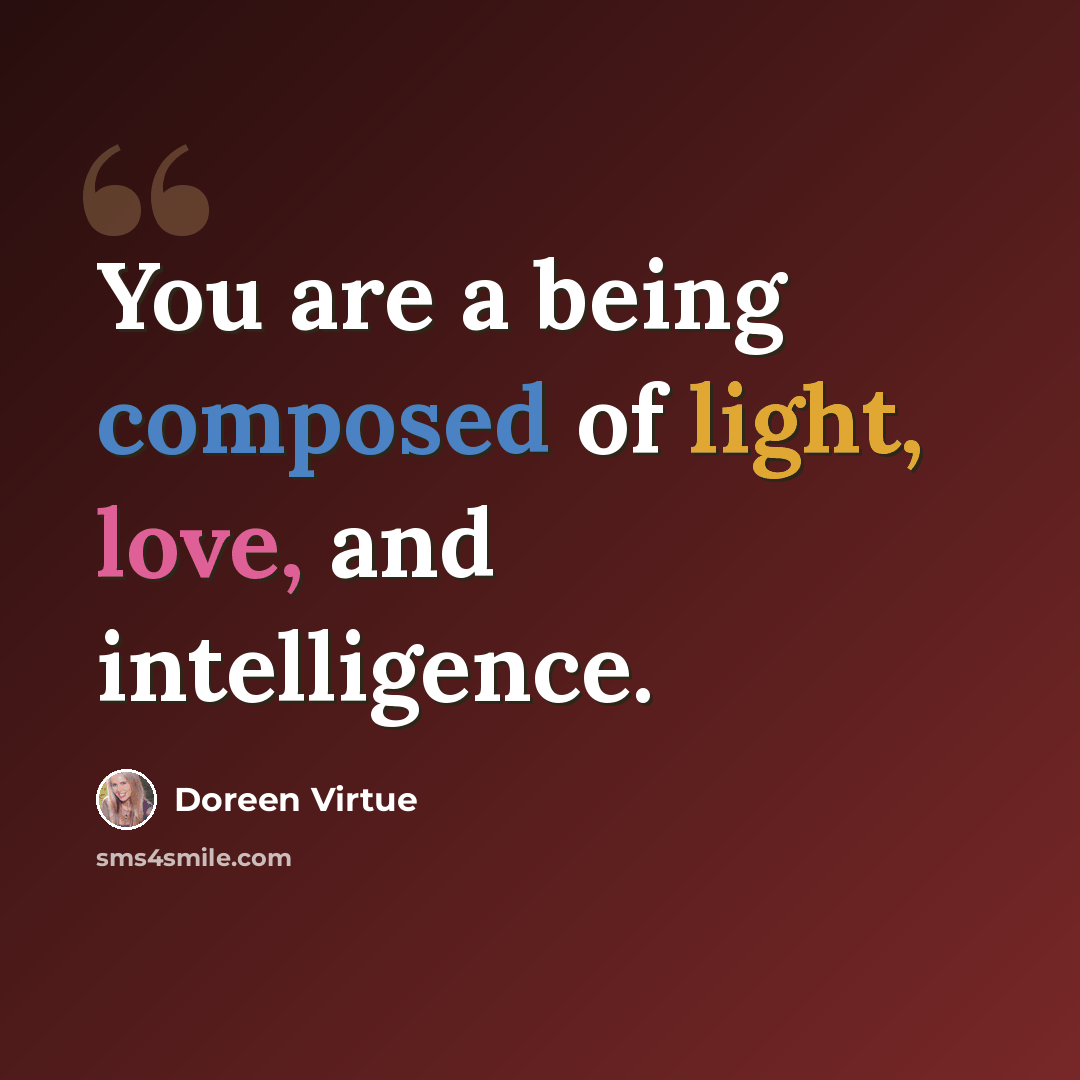 “You are a being composed of light, love, and intelligence.” quote by Doreen Virtue