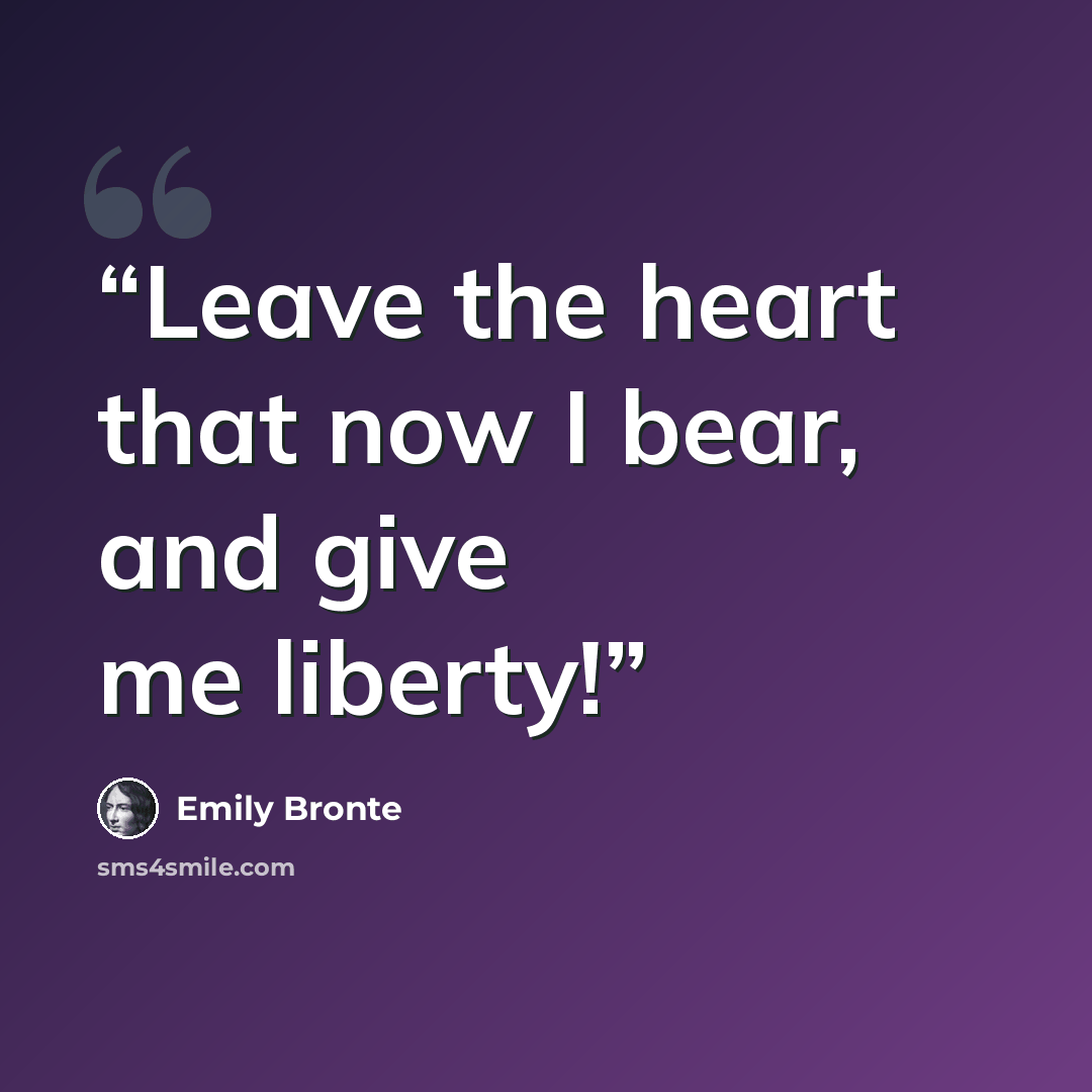 “Leave the heart that now I bear, and give me liberty!” quote by Emily Brontë