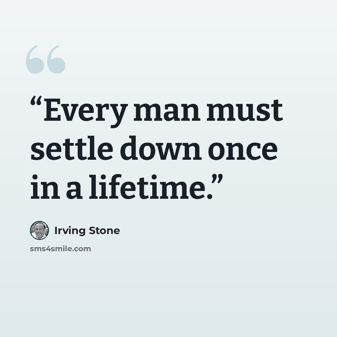 “Every man must settle down once in a lifetime.” quote by Irving Stone