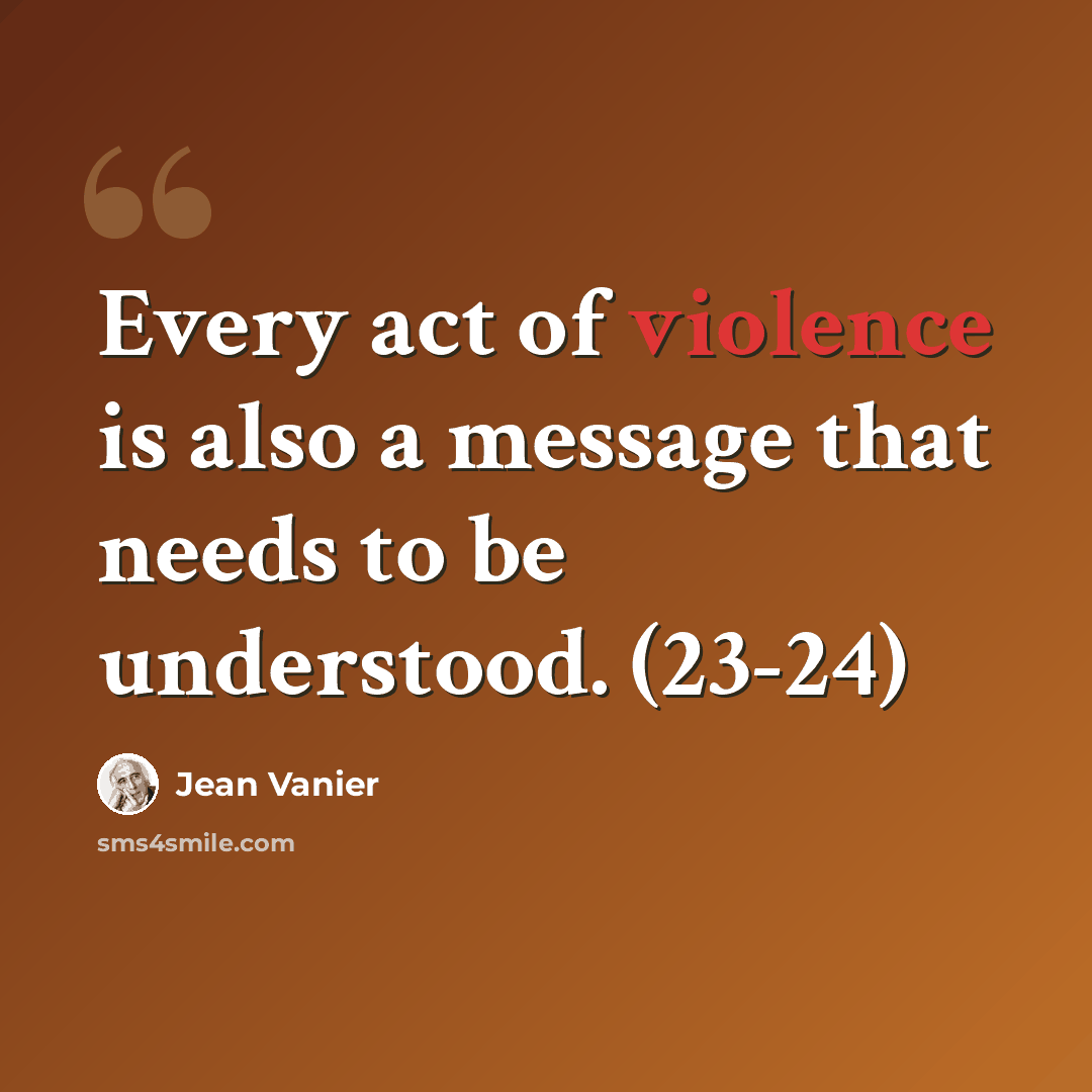 “Every act of violence is also a message that needs to be understood. (23-24)” quote by Jean Vanier