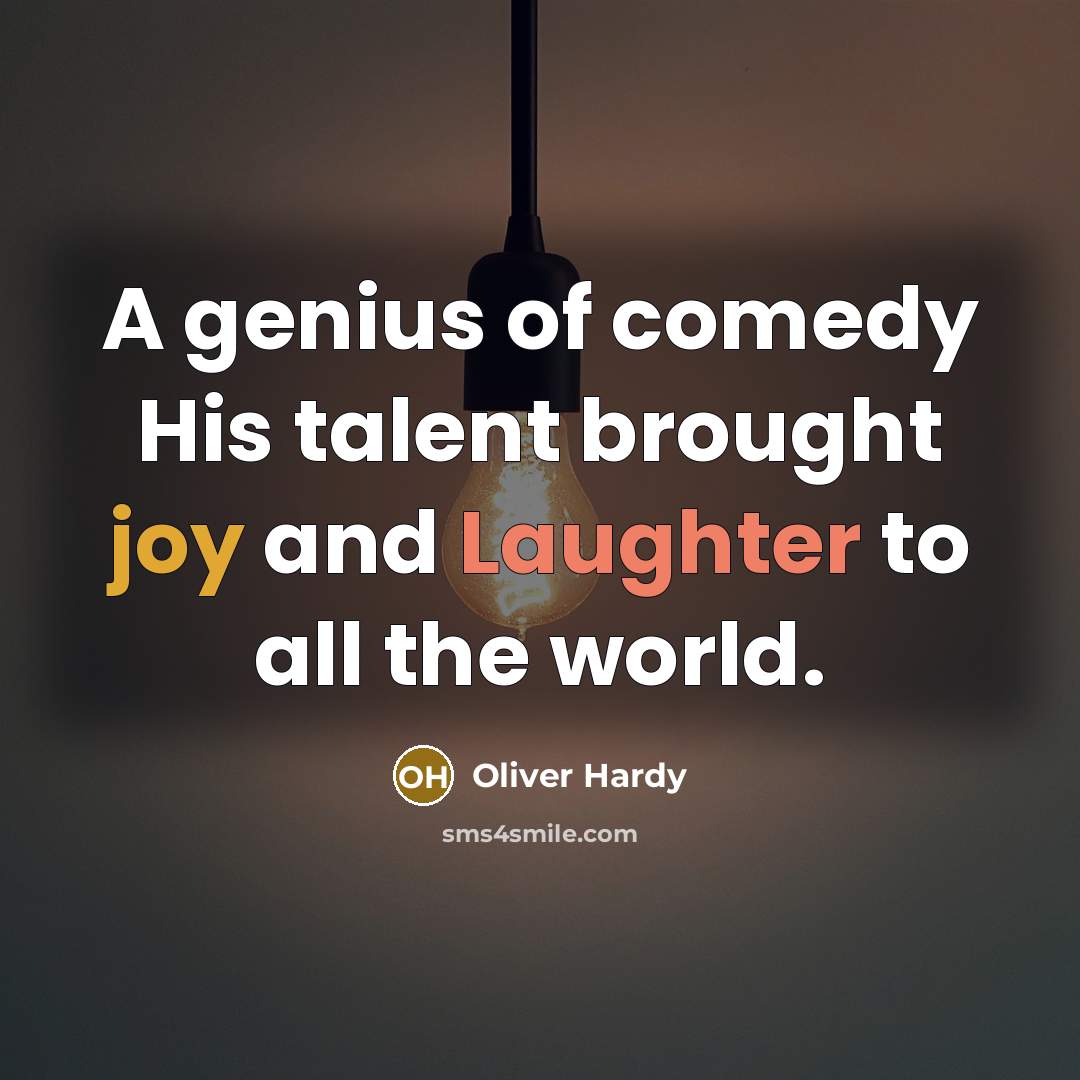 “A genius of comedy His talent brought joy and Laughter to all the world.” quote by Oliver Hardy