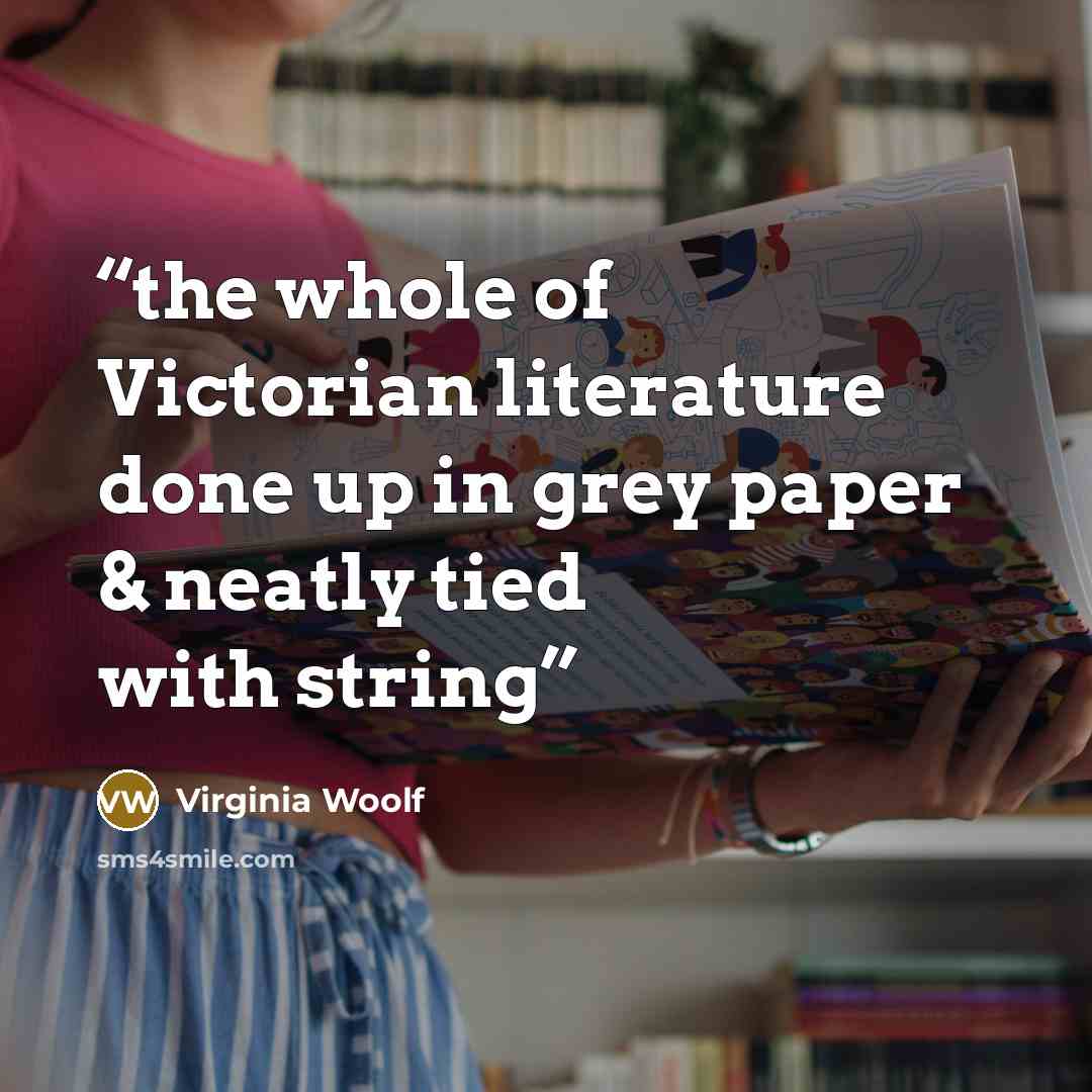 “the whole of Victorian literature done up in grey paper & neatly tied with string” quote by Virginia Woolf