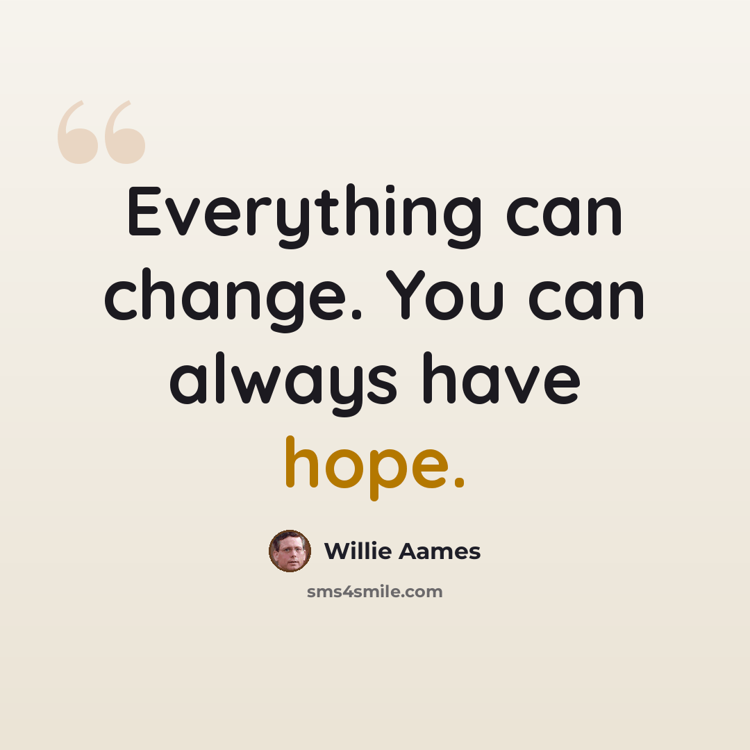 “Everything can change. You can always have hope.” quote by Willie Aames