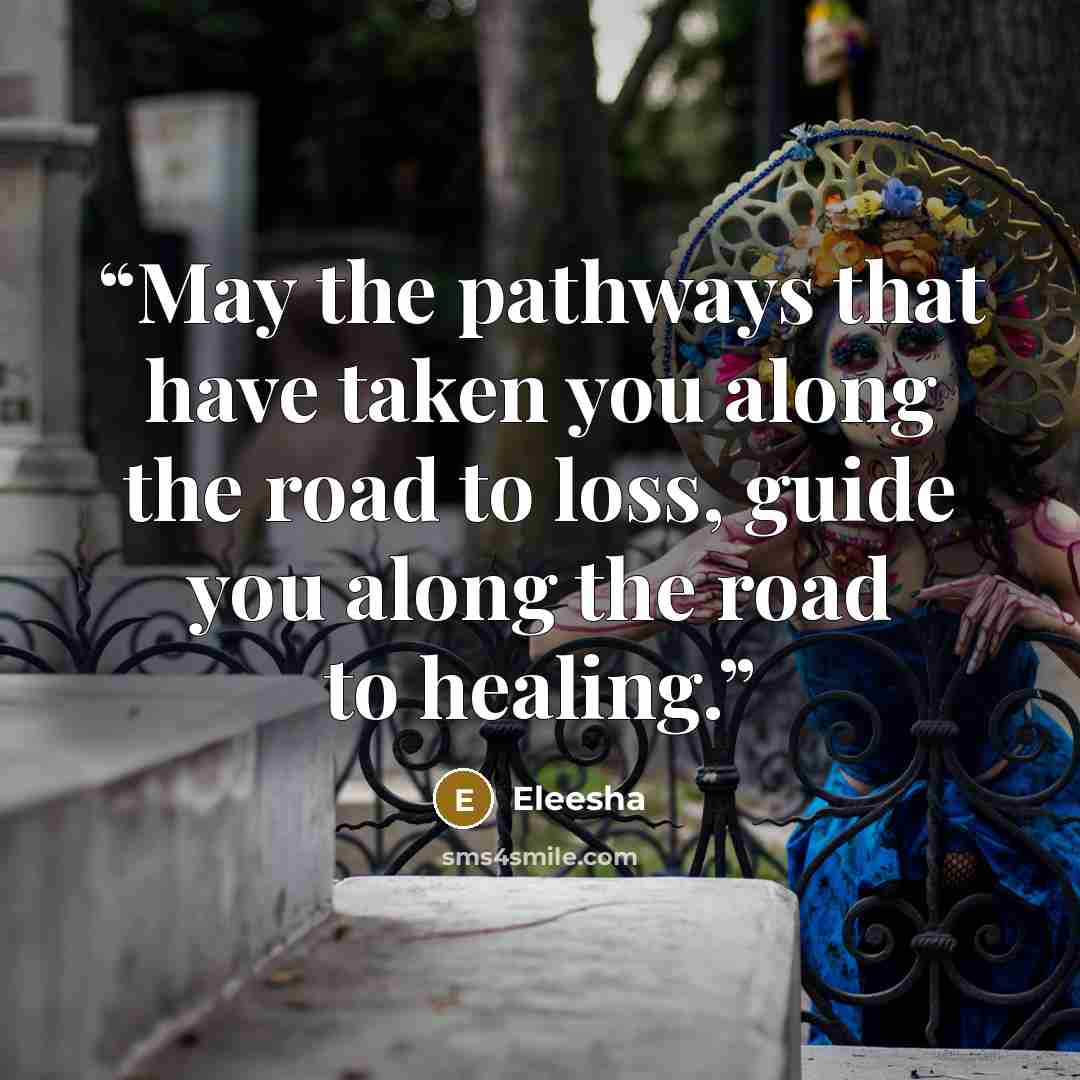 “May the pathways that have taken you along the road to loss, guide you along the road to healing.” quote by Eleesha