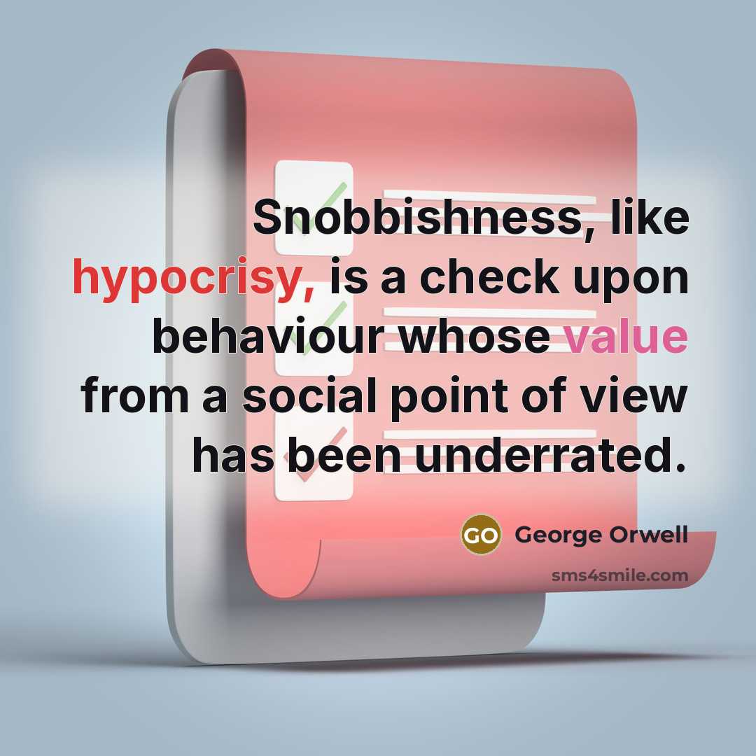 “Snobbishness, like hypocrisy, is a check upon behaviour whose value from a social point of view has been underrated.” quote by George Orwell