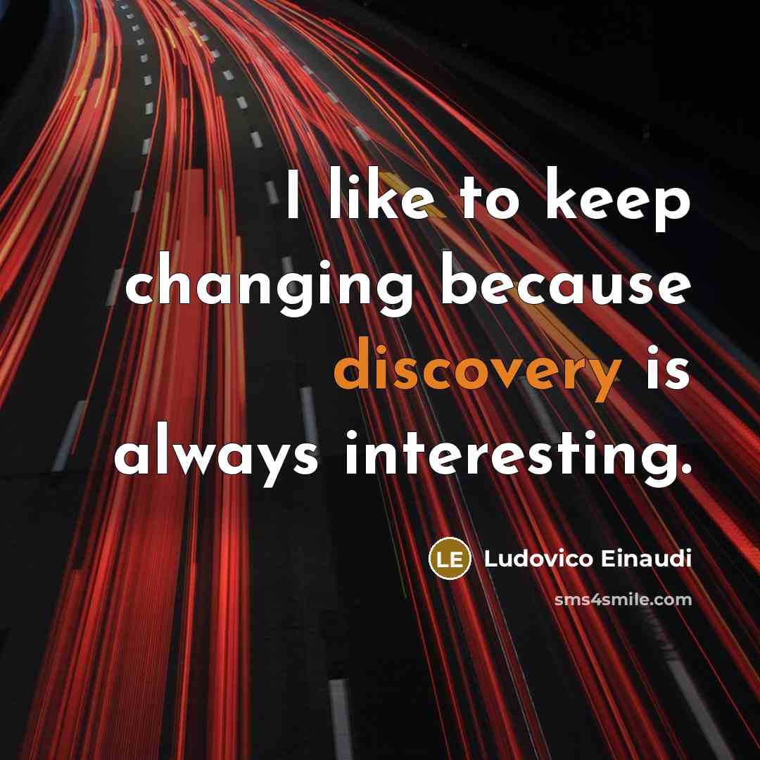 “I like to keep changing because discovery is always interesting.” quote by Ludovico Einaudi