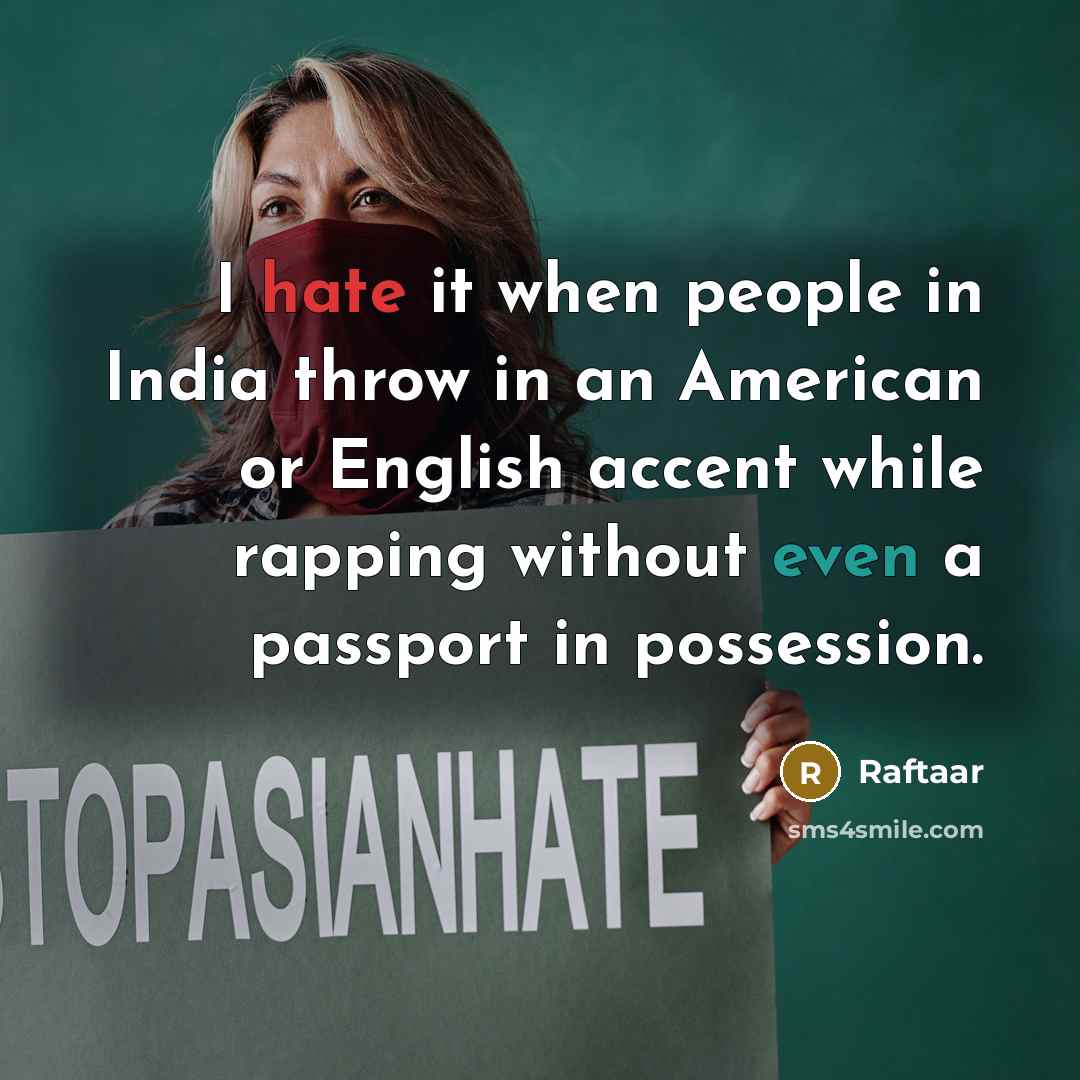“I hate it when people in India throw in an American or English accent while rapping without even a passport in possession.” quote by Raftaar