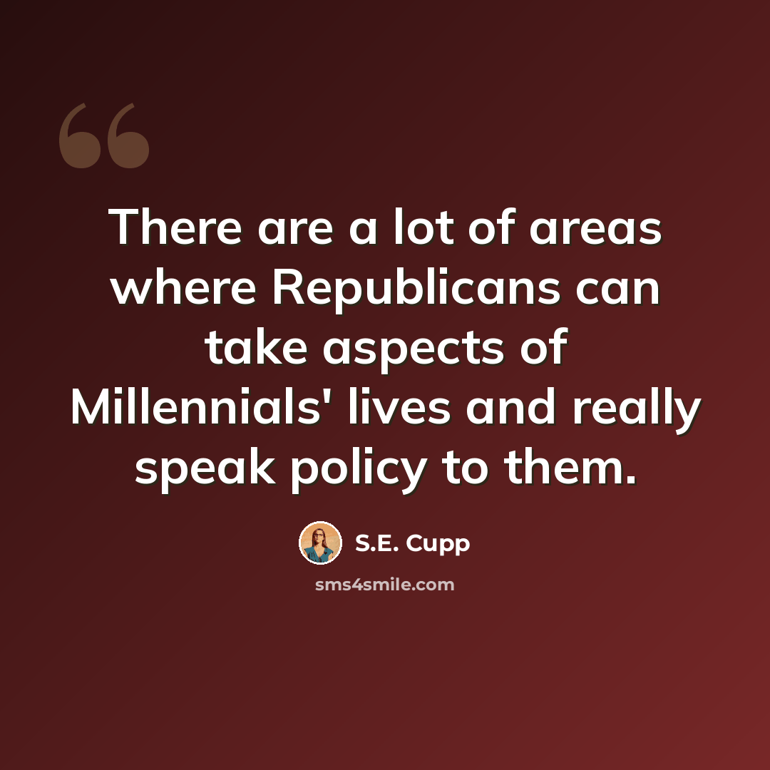 “There are a lot of areas where Republicans can take aspects of Millennials' lives and really speak policy to them.” quote by S.E. Cupp
