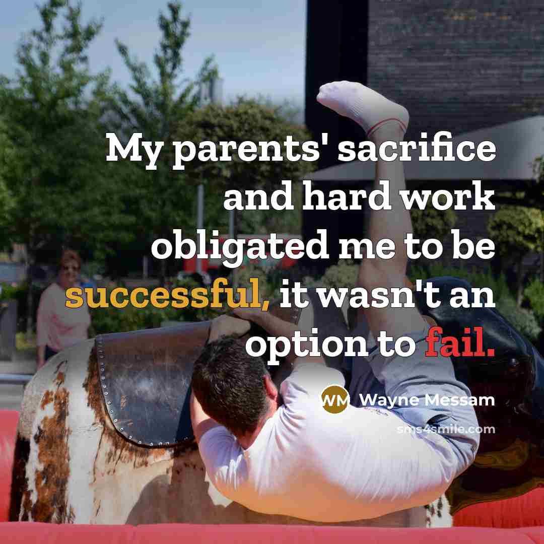 “My parents' sacrifice and hard work obligated me to be successful, it wasn't an option to fail.” quote by Wayne Messam