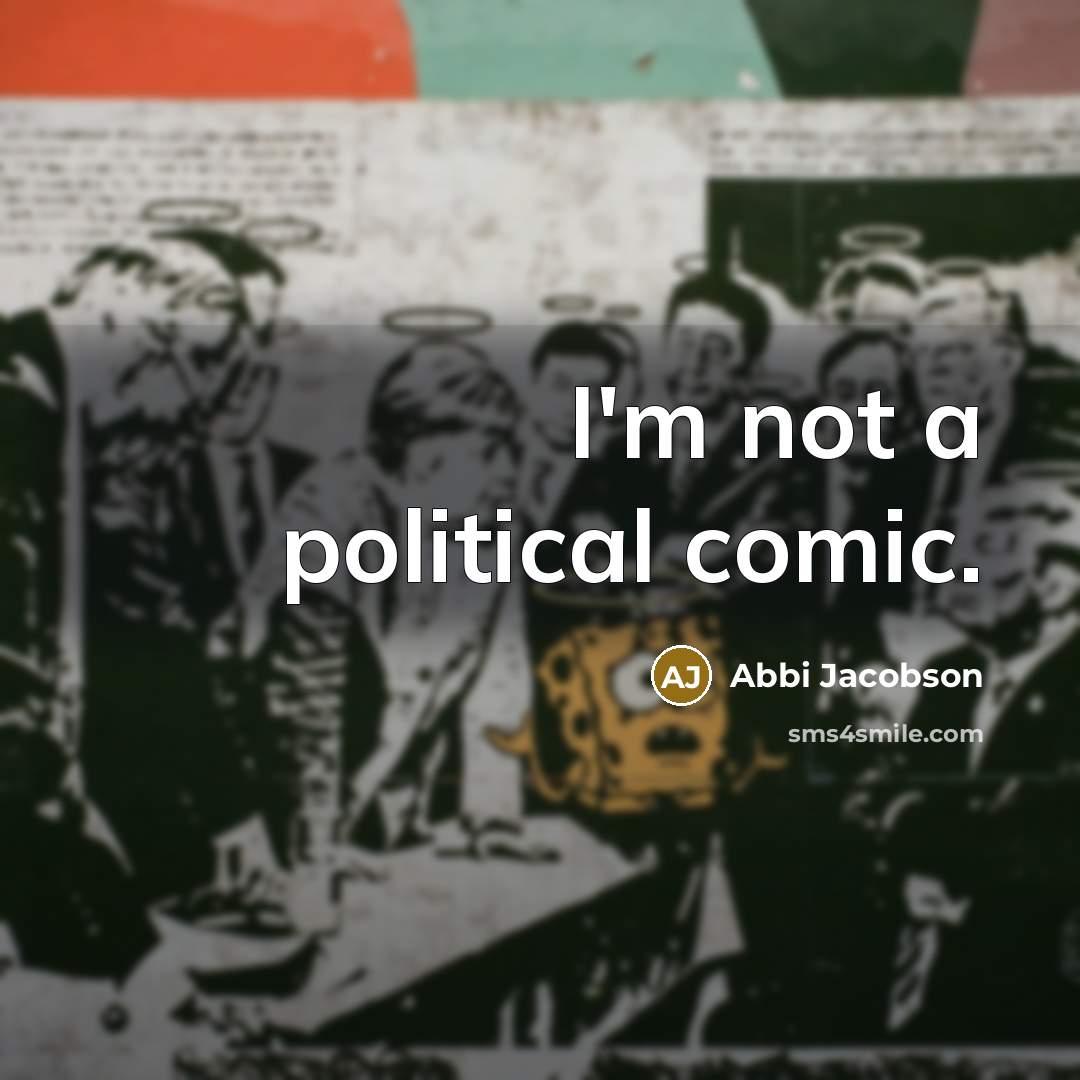 “I'm not a political comic.” quote by Abbi Jacobson