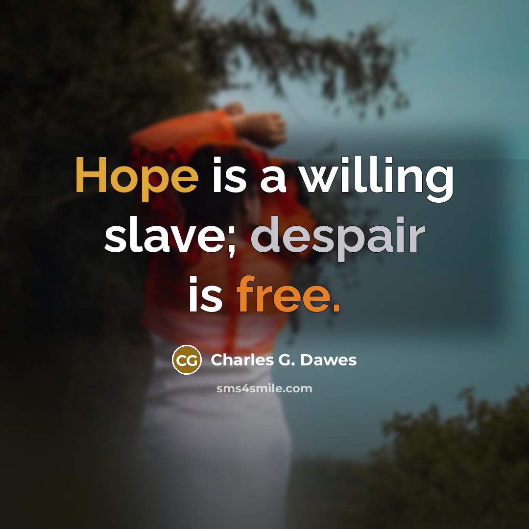 “Hope is a willing slave; despair is free.” quote by Charles G. Dawes