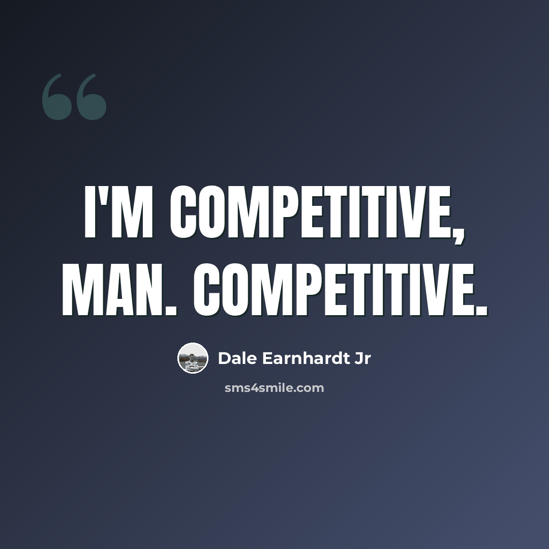“I'm competitive, man. Competitive.” quote by Dale Earnhardt Jr