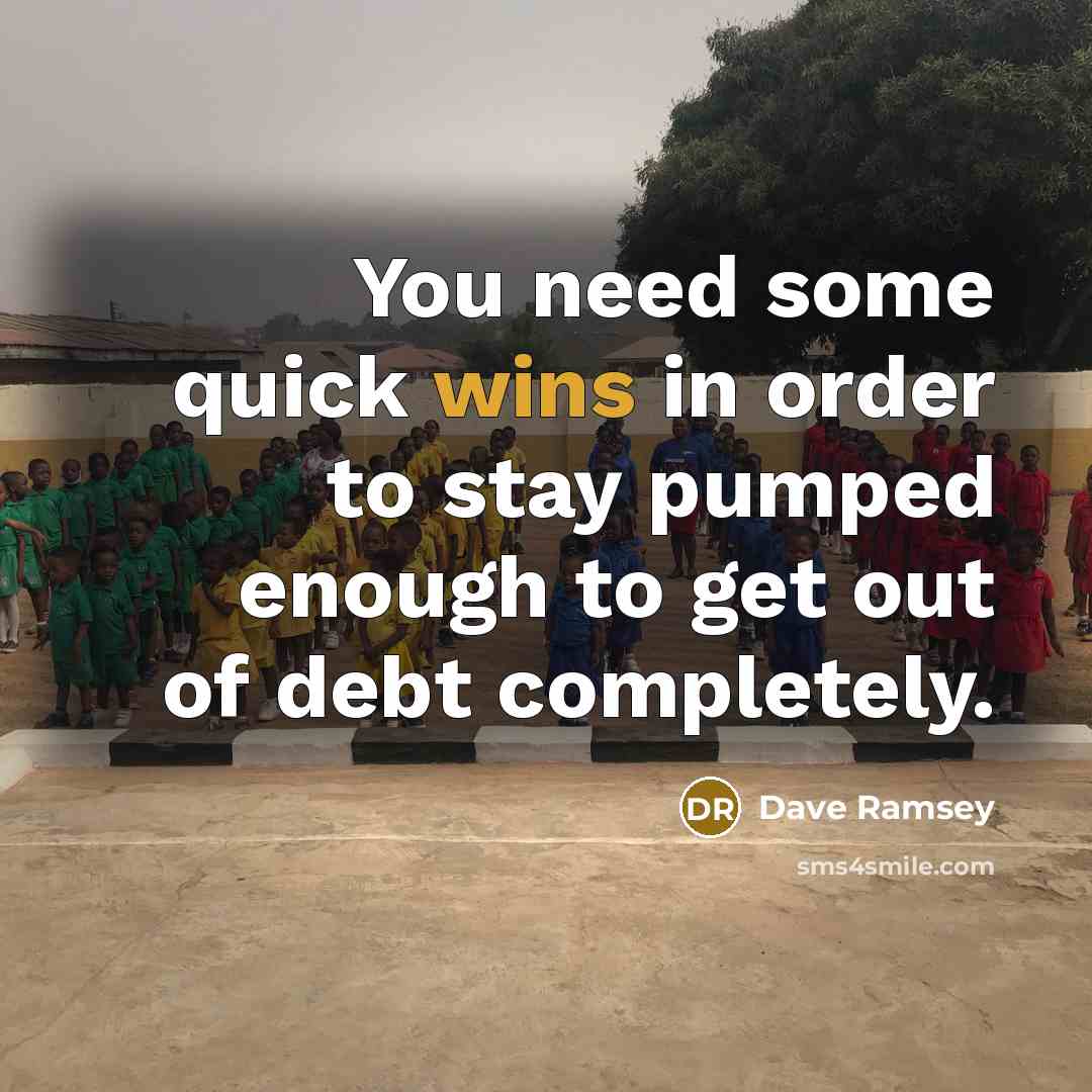 “You need some quick wins in order to stay pumped enough to get out of debt completely.” quote by Dave Ramsey