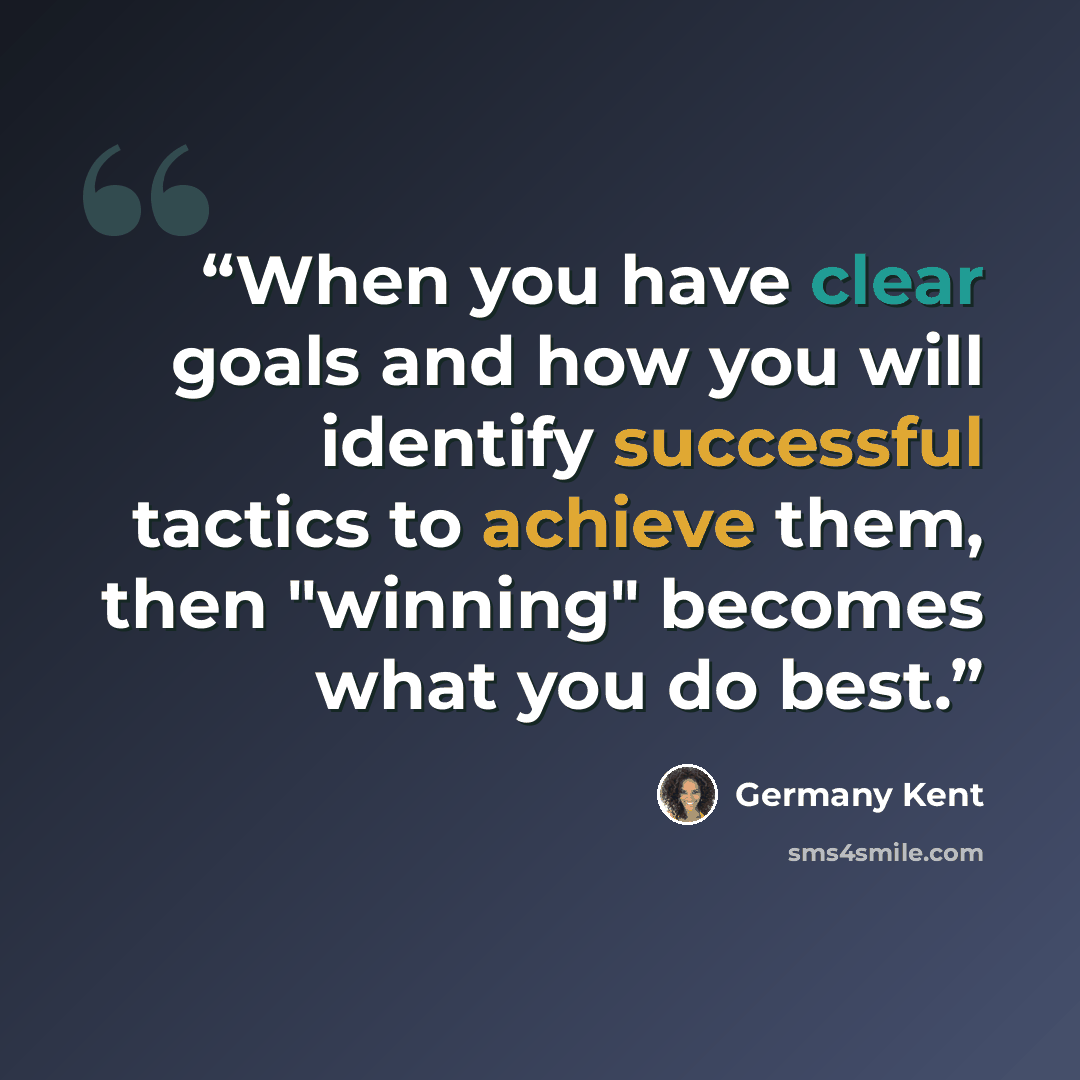 “When you have clear goals and how you will identify successful tactics to achieve them, then "winning" becomes what you do best.” quote by Germany Kent