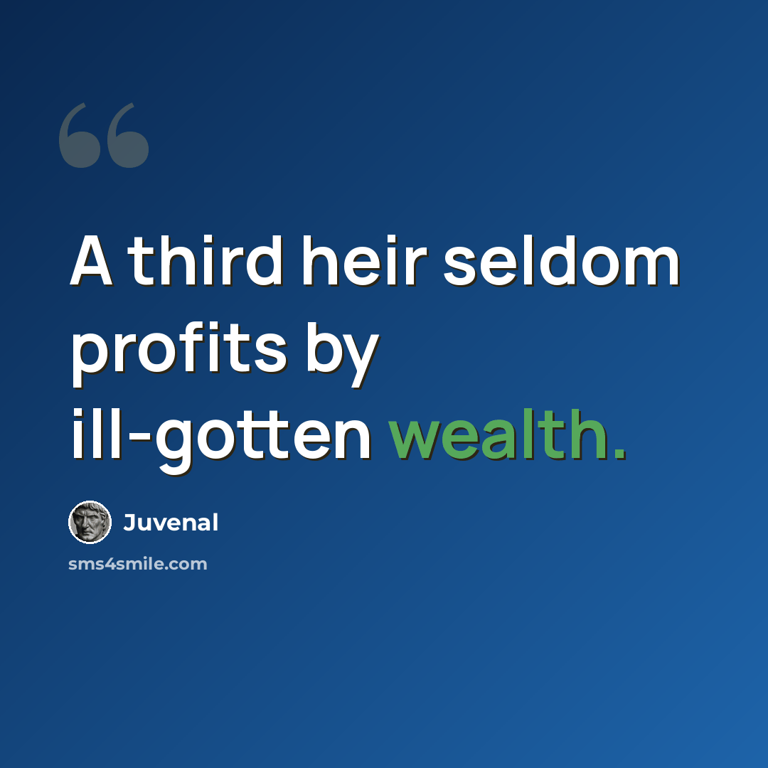 “A third heir seldom profits by ill-gotten wealth.” quote by Juvenal
