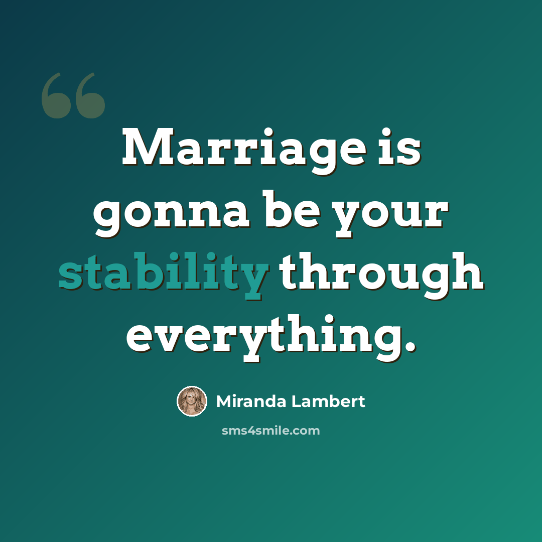 “Marriage is gonna be your stability through everything.” quote by Miranda Lambert