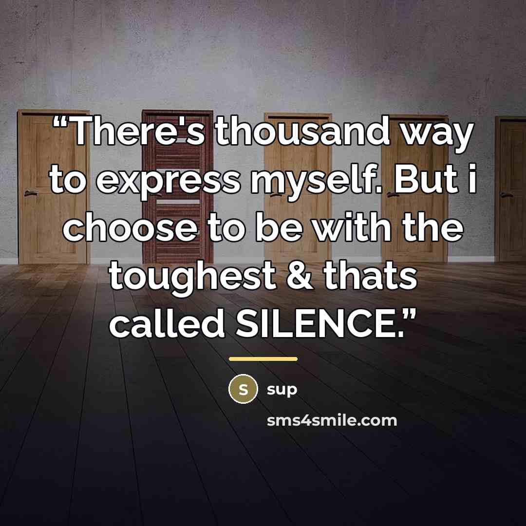 “There's thousand way to express myself. But i choose to be with the toughest & thats called SILENCE.” quote by Sup
