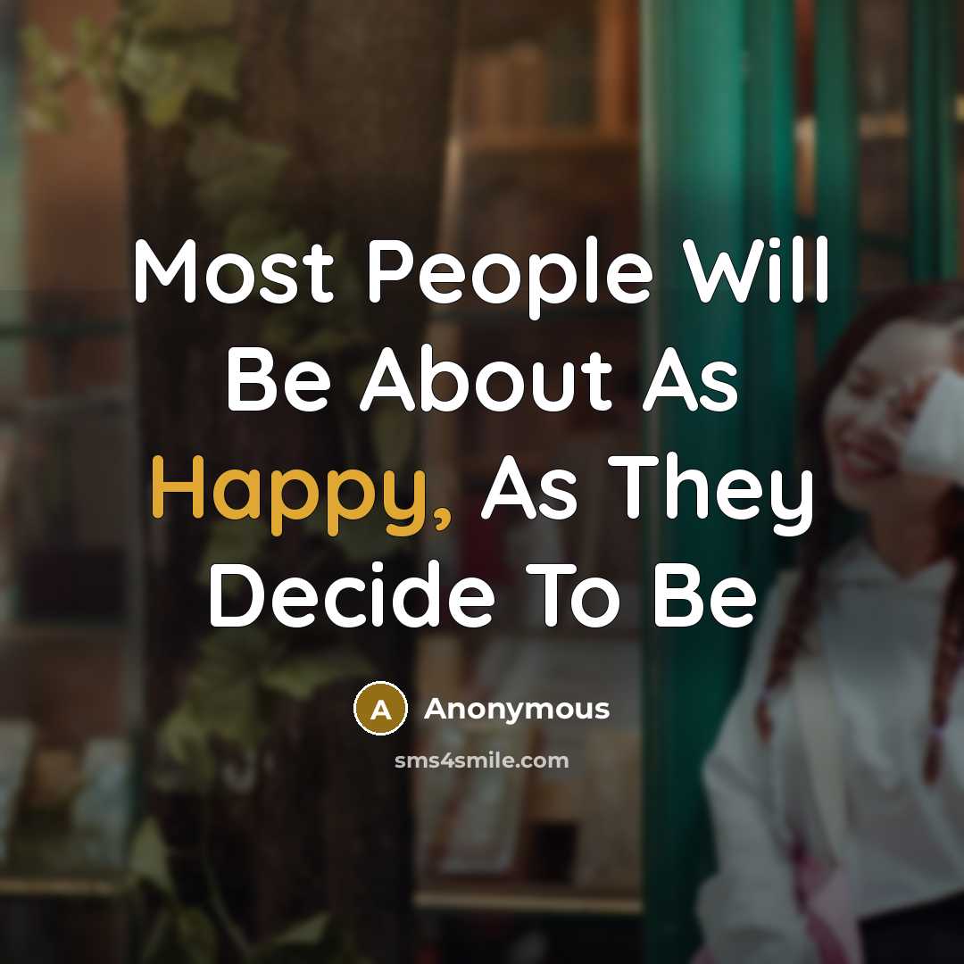“Most People Will Be About As Happy, As They Decide To Be” quote by Anonymous