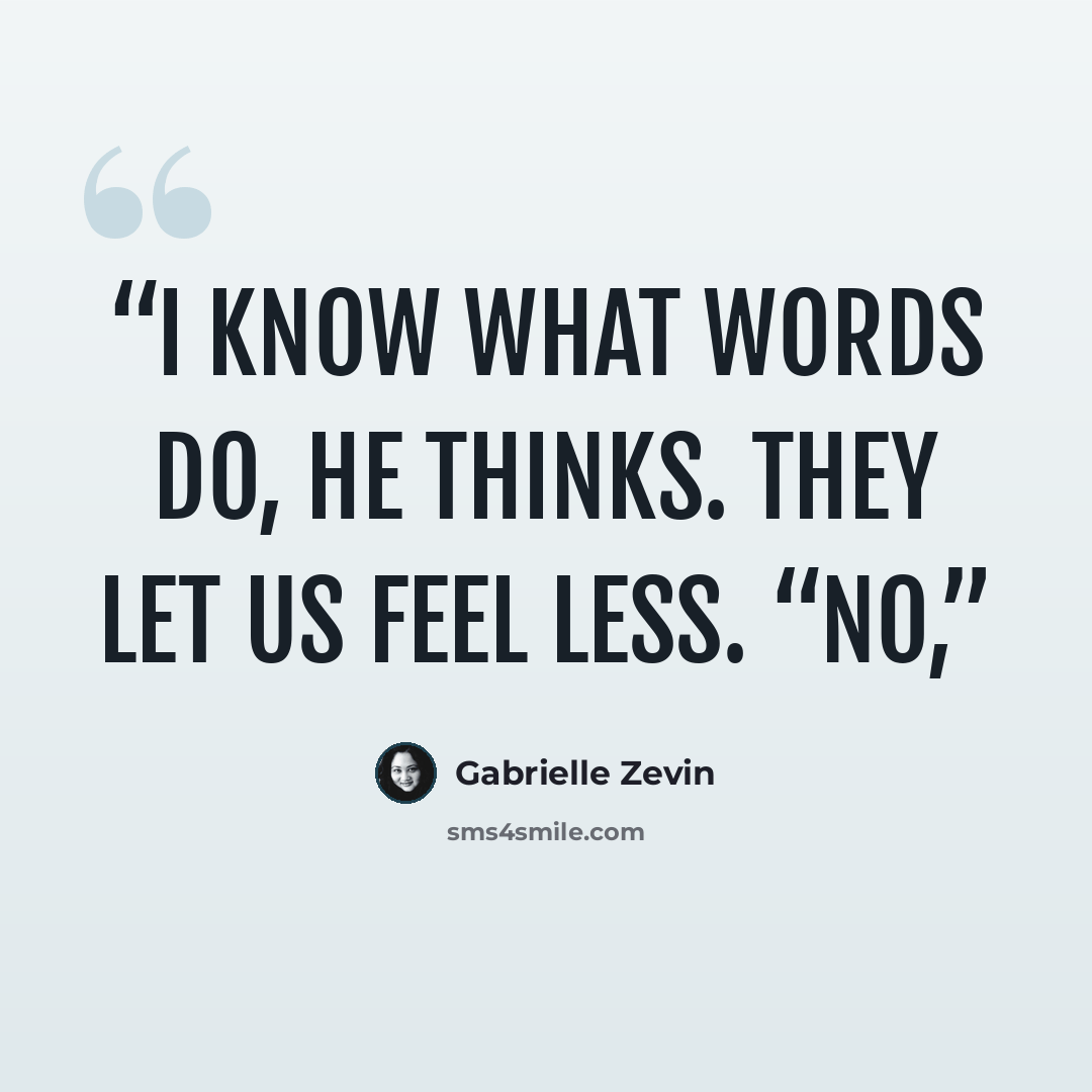 “I know what words do, he thinks. They let us feel less. “No,” quote by Gabrielle Zevin