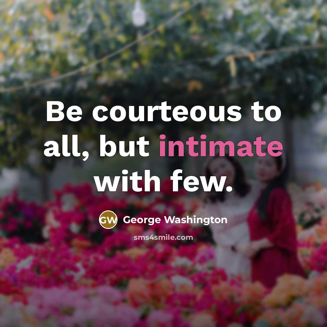 “Be courteous to all, but intimate with few.” quote by George Washington