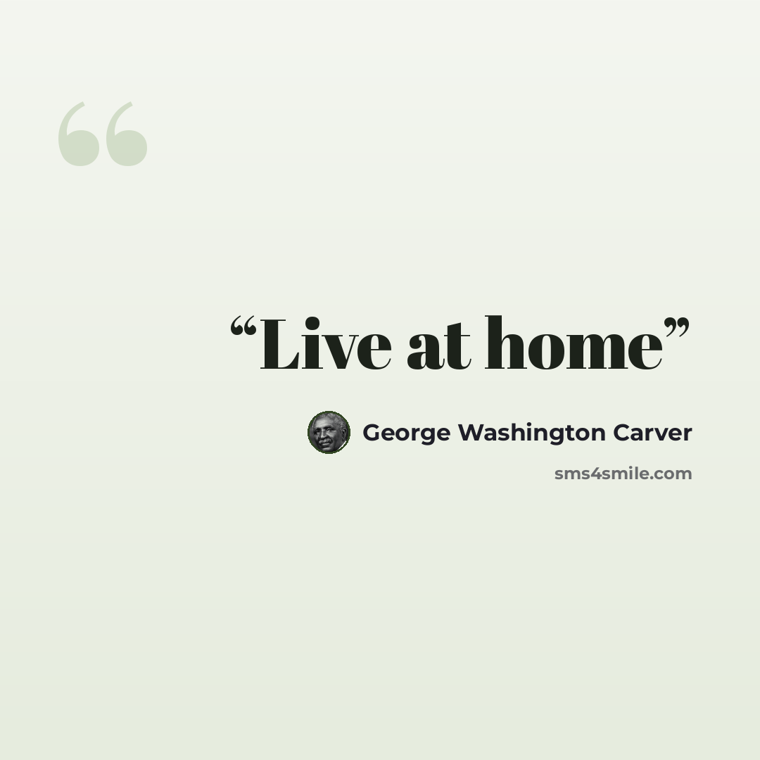 “Live at home” quote by George Washington Carver