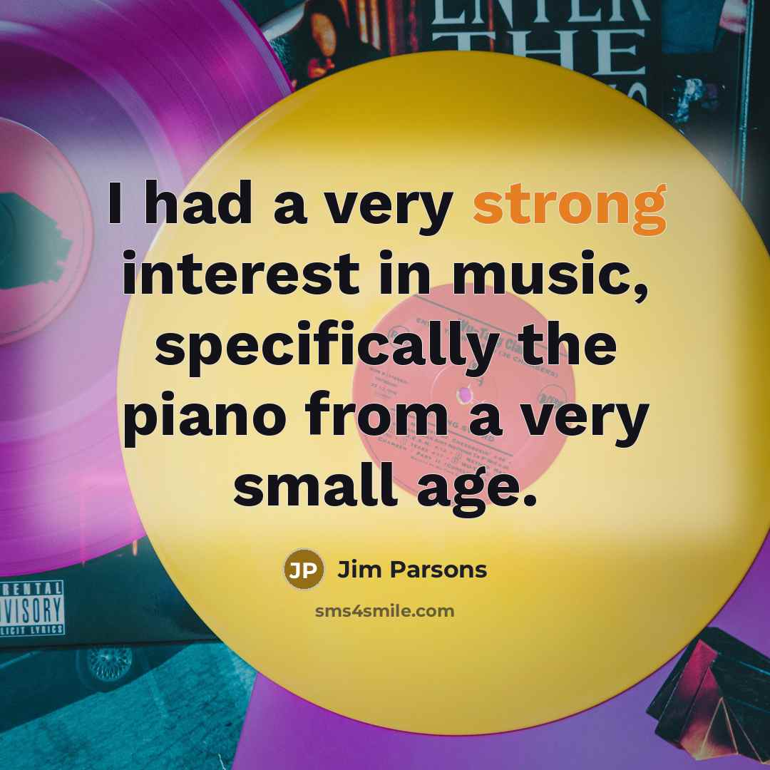 “I had a very strong interest in music, specifically the piano from a very small age.” quote by Jim Parsons