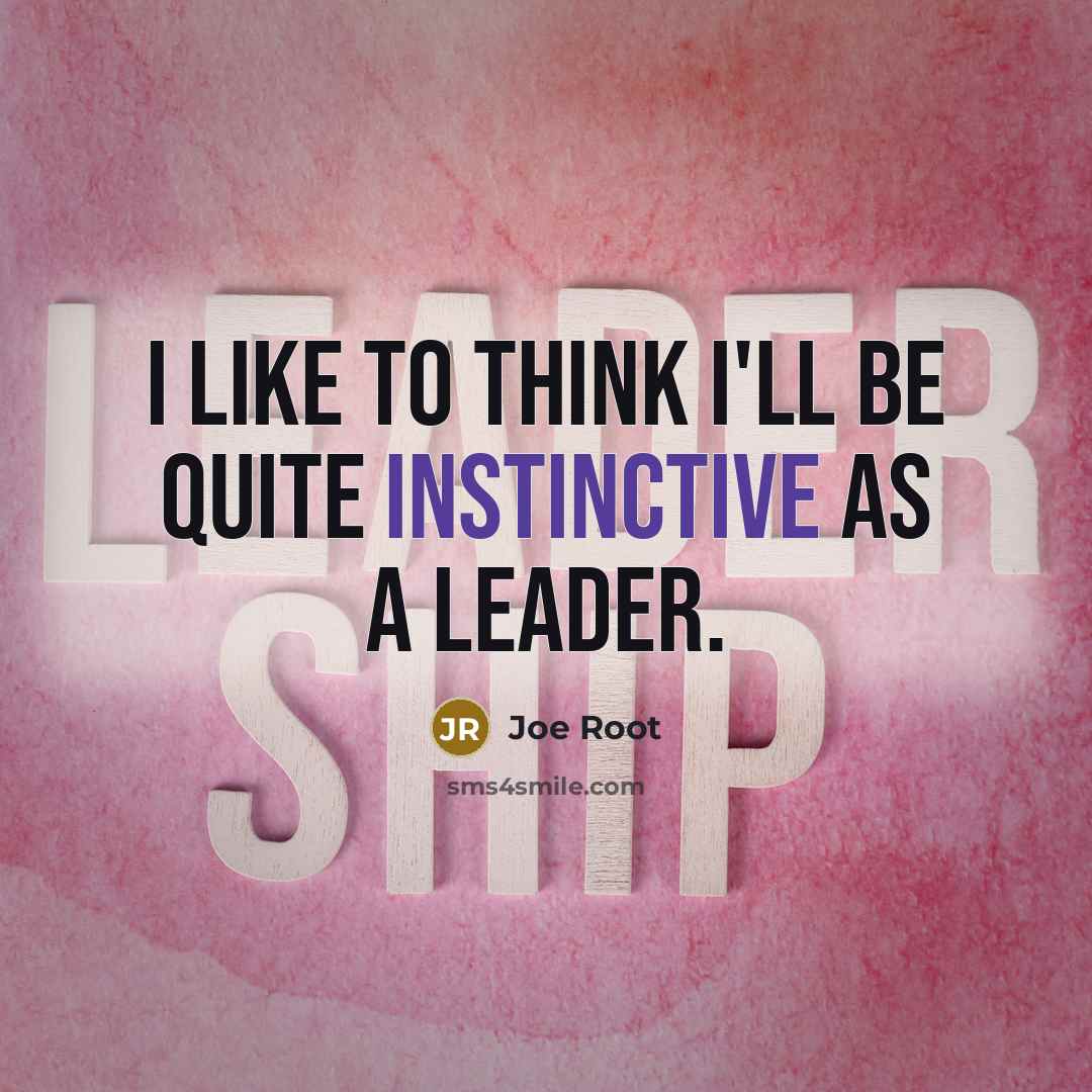 “I like to think I'll be quite instinctive as a leader.” quote by Joe Root
