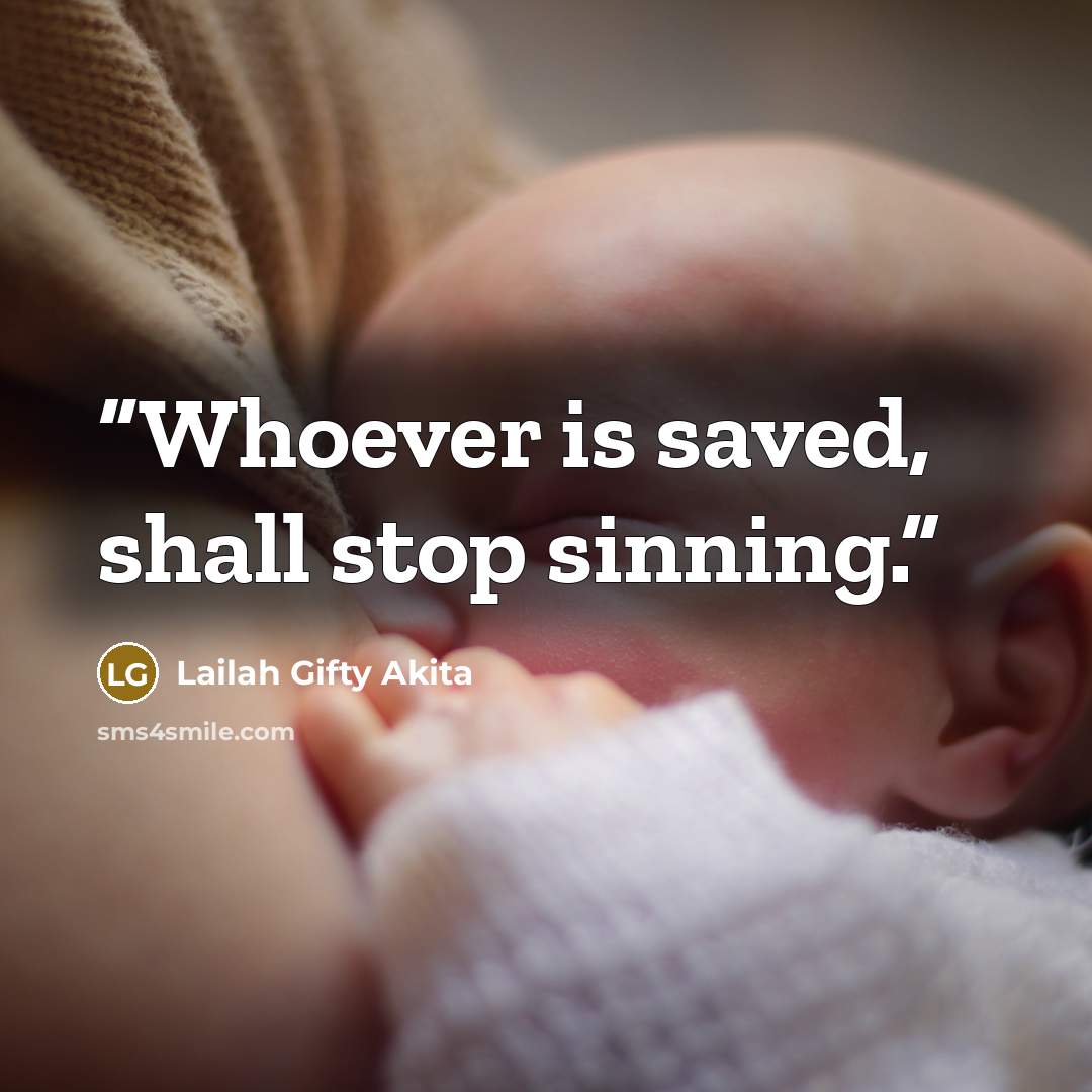“Whoever is saved, shall stop sinning.” quote by Lailah Gifty Akita
