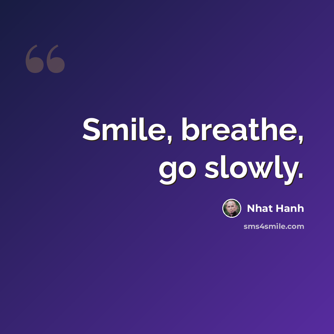“Smile, breathe, go slowly.” quote by Nhat Hanh