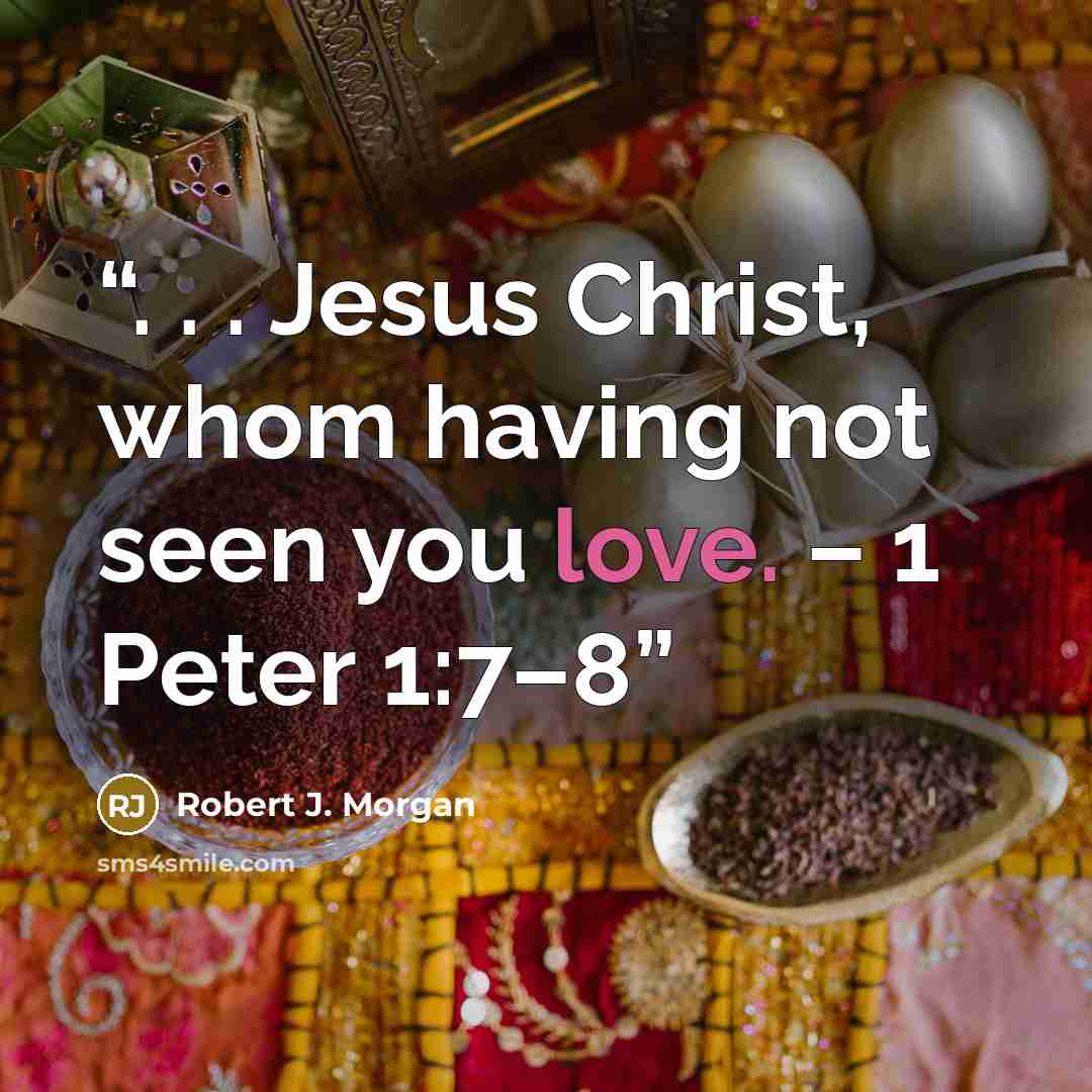 “. . . Jesus Christ, whom having not seen you love. – 1 Peter 1:7–8” quote by Robert J. Morgan