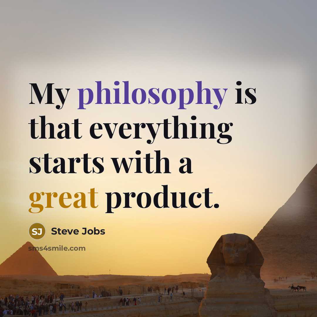“My philosophy is that everything starts with a great product.” quote by Steve Jobs