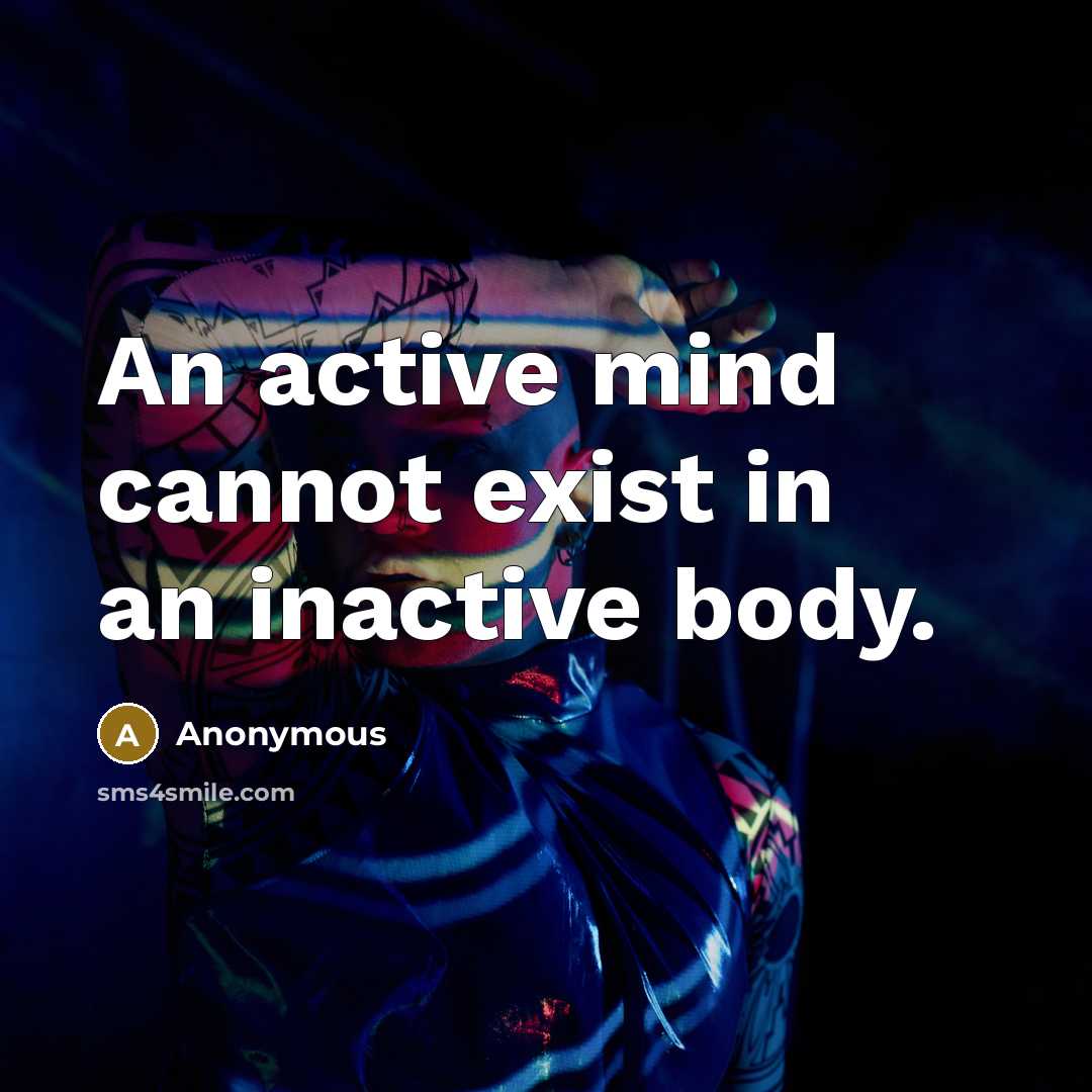 “An active mind cannot exist in an inactive body.” quote by Anonymous