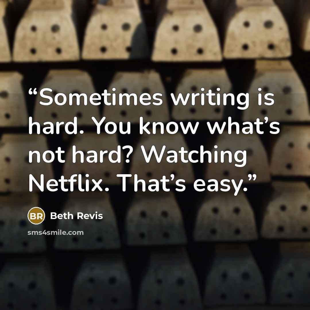 “Sometimes writing is hard. You know what’s not hard? Watching Netflix. That’s easy.” quote by Beth Revis