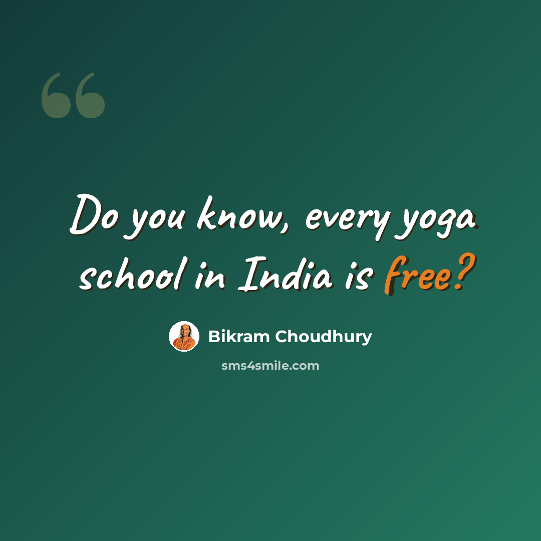 “Do you know, every yoga school in India is free?” quote by Bikram Choudhury