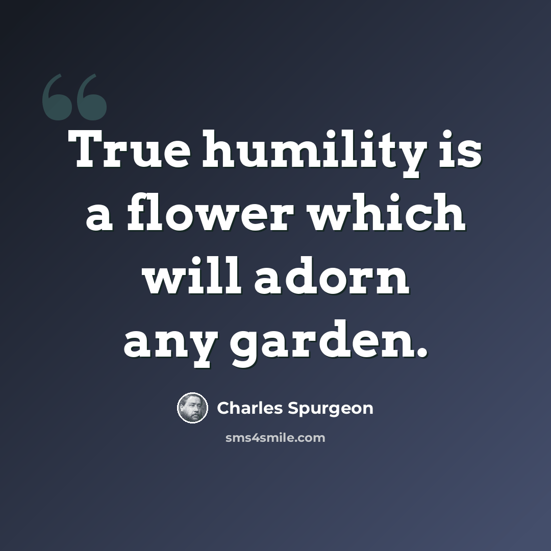 “True humility is a flower which will adorn any garden.” quote by Charles Spurgeon