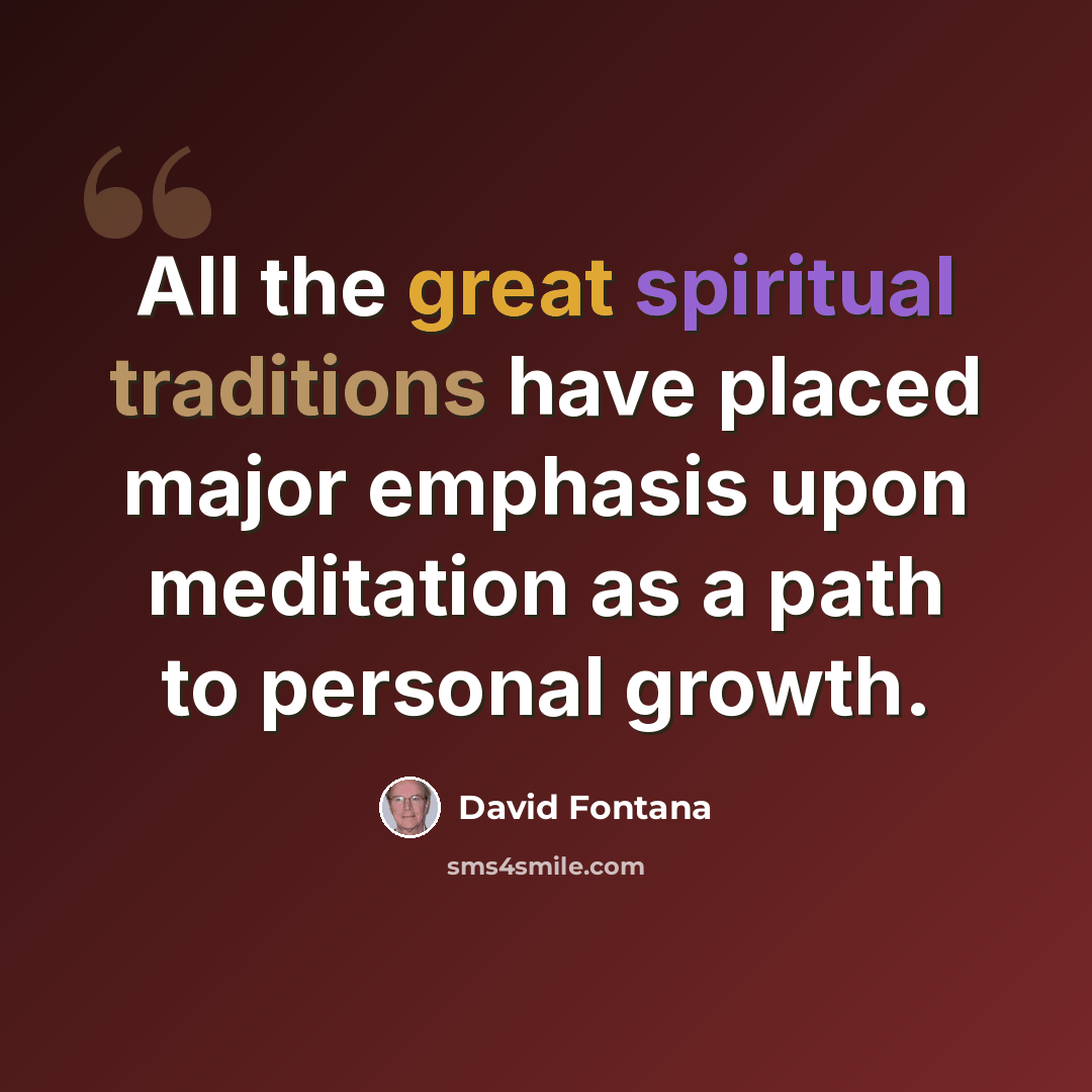 “All the great spiritual traditions have placed major emphasis upon meditation as a path to personal growth.” quote by David Fontana