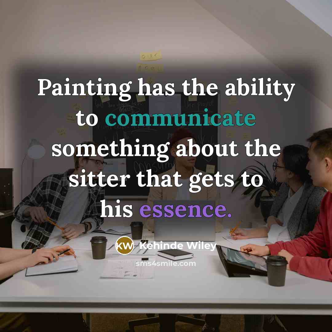 “Painting has the ability to communicate something about the sitter that gets to his essence.” quote by Kehinde Wiley