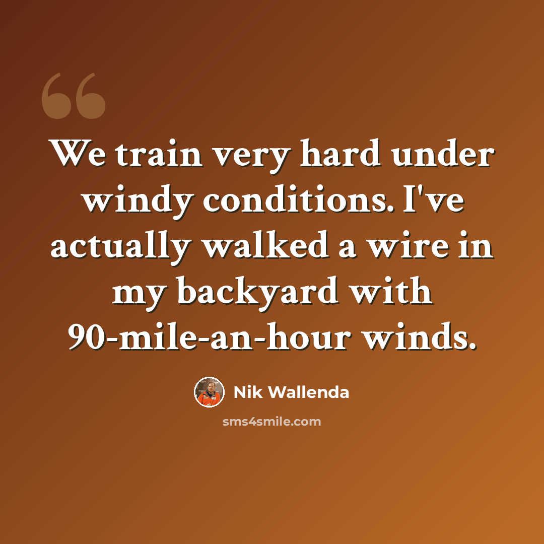 “We train very hard under windy conditions. I've actually walked a wire in my backyard with 90-mile-an-hour winds.” quote by Nik Wallenda