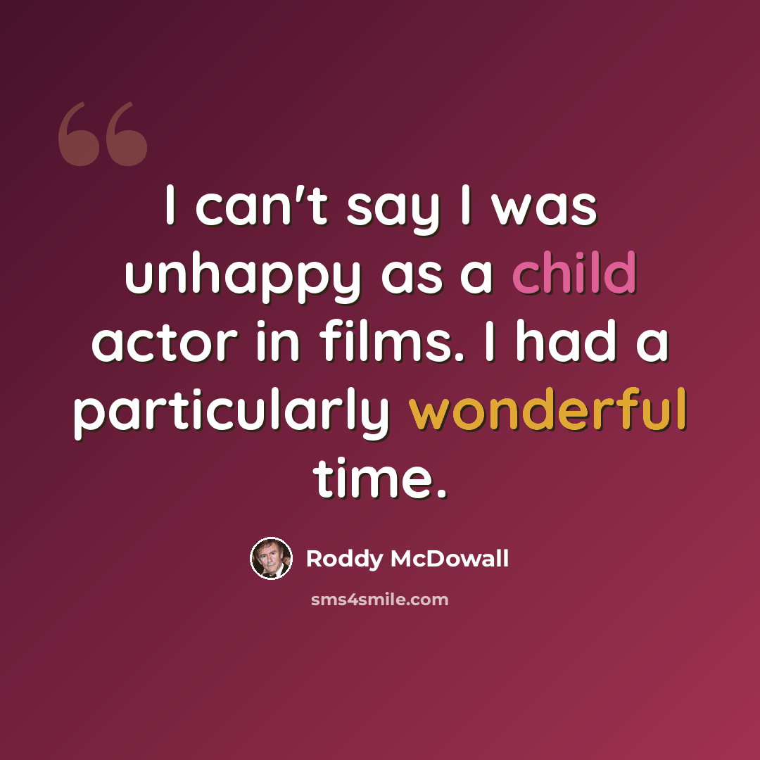 “I can't say I was unhappy as a child actor in films. I had a particularly wonderful time.” quote by Roddy McDowall