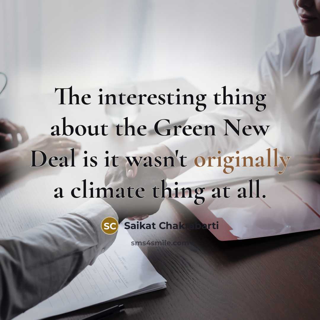 “The interesting thing about the Green New Deal is it wasn't originally a climate thing at all.” quote by Saikat Chakrabarti