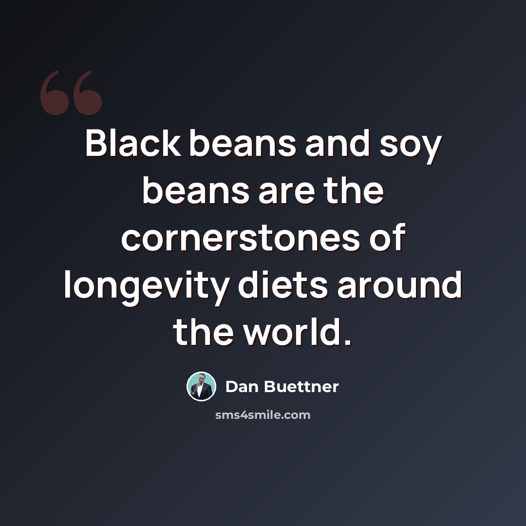 “Black beans and soy beans are the cornerstones of longevity diets around the world.” quote by Dan Buettner