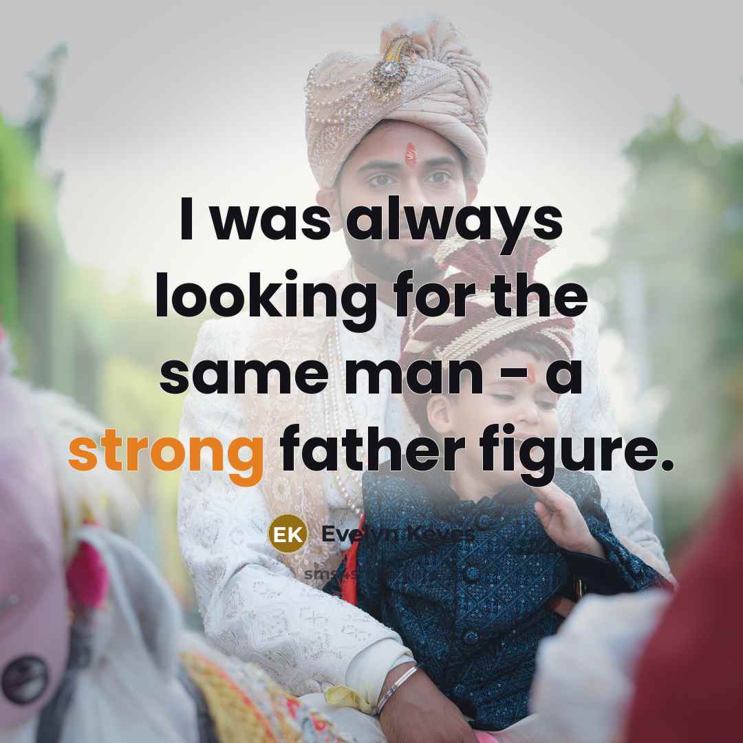 “I was always looking for the same man - a strong father figure.” quote by Evelyn Keyes