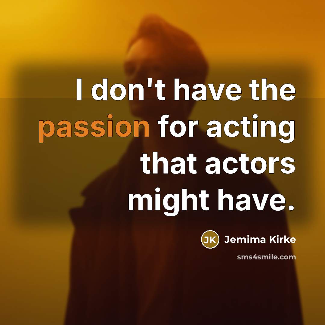“I don't have the passion for acting that actors might have.” quote by Jemima Kirke
