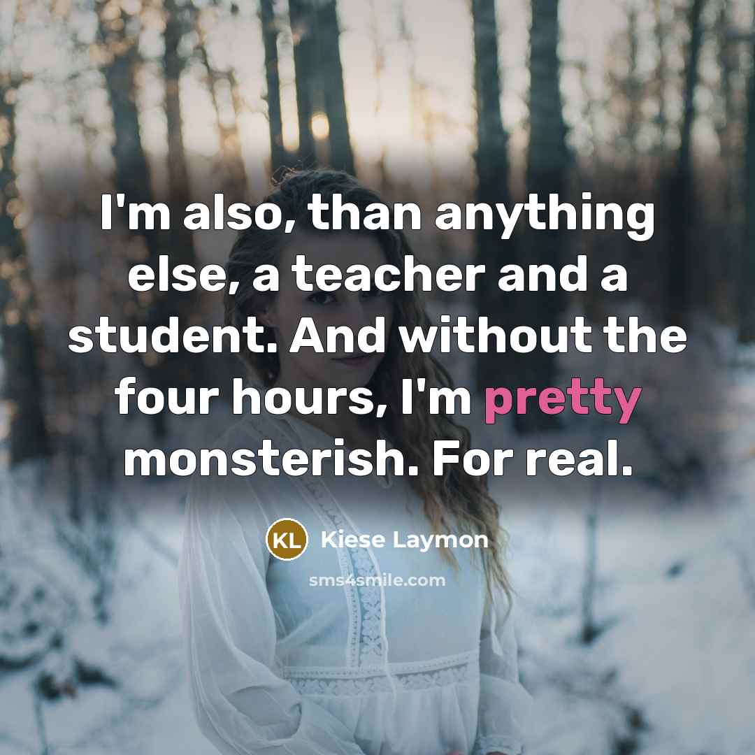 “I'm also, than anything else, a teacher and a student. And without the four hours, I'm pretty monsterish. For real.” quote by Kiese Laymon