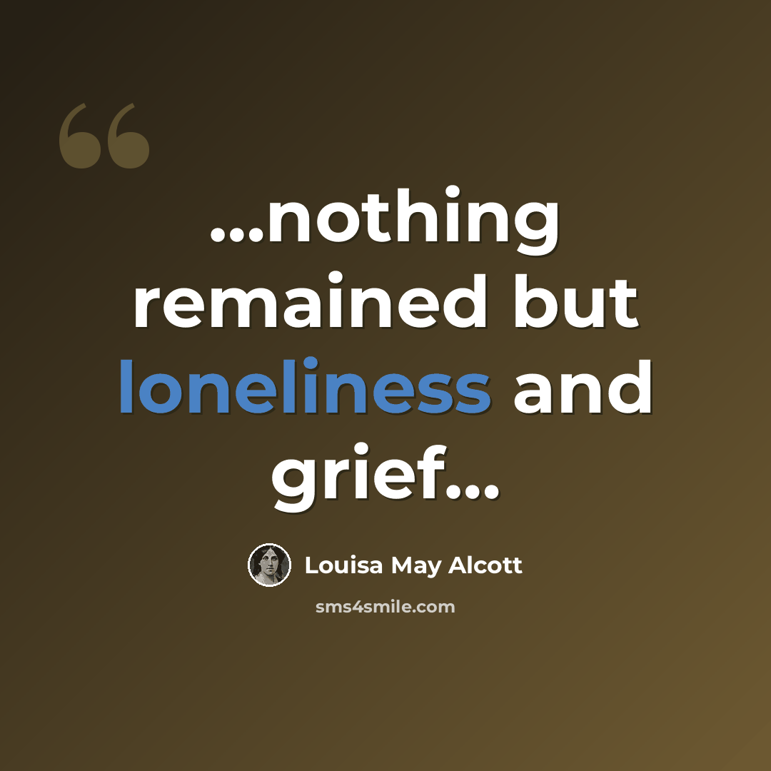 “…nothing remained but loneliness and grief…” quote by Louisa May Alcott