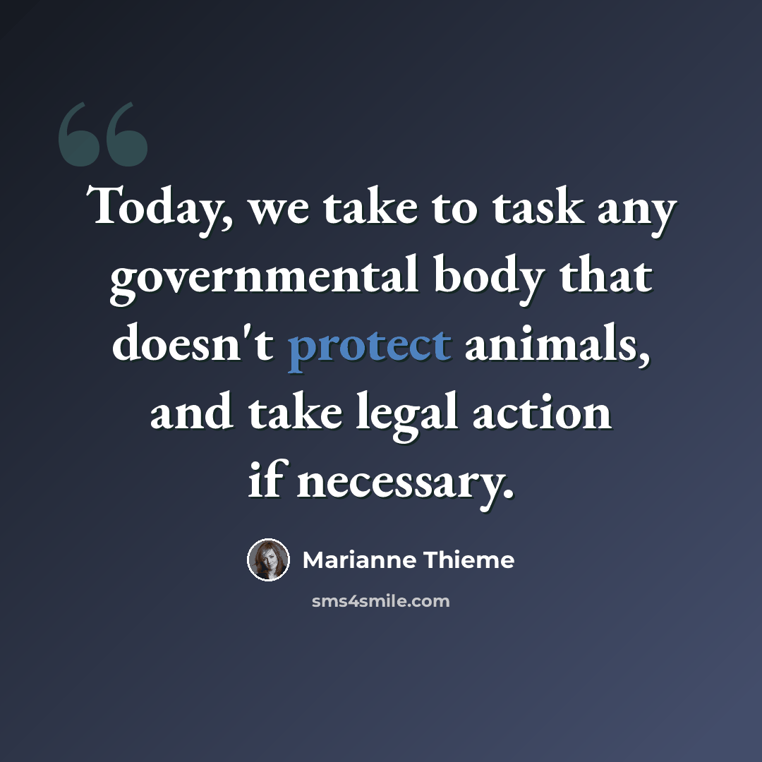 “Today, we take to task any governmental body that doesn't protect animals, and take legal action if necessary.” quote by Marianne Thieme