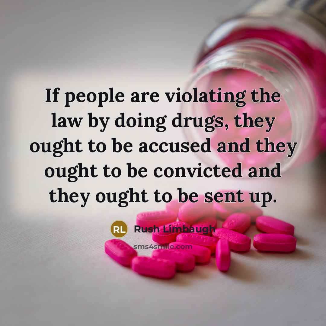 “If people are violating the law by doing drugs, they ought to be accused and they ought to be convicted and they ought to be sent up.” quote by Rush Limbaugh