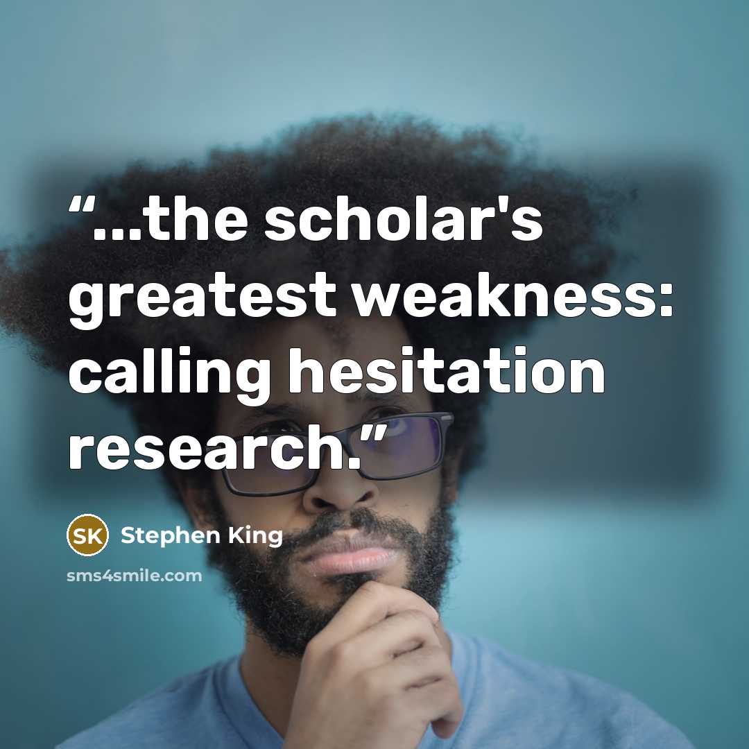 “...the scholar's greatest weakness: calling hesitation research.” quote by Stephen King