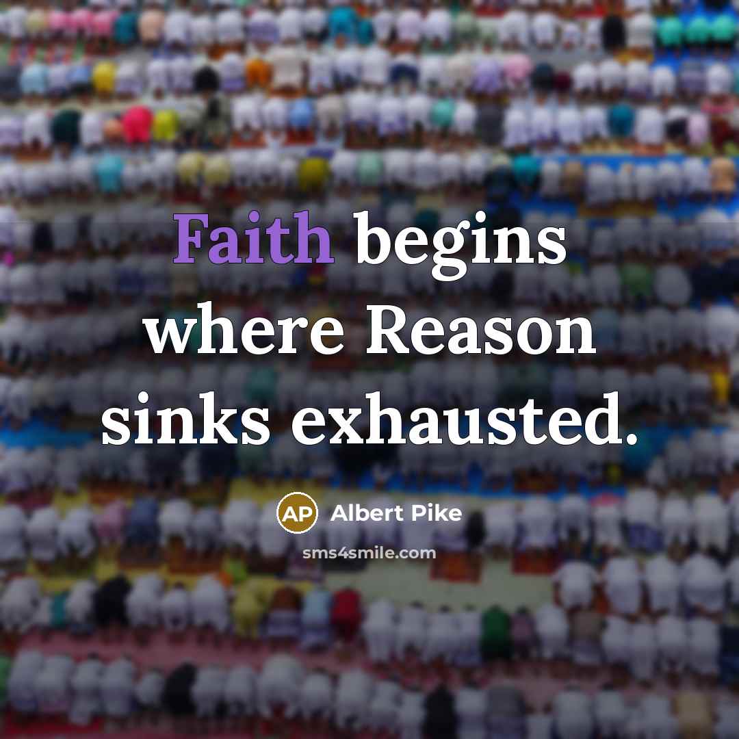 “Faith begins where Reason sinks exhausted.” quote by Albert Pike