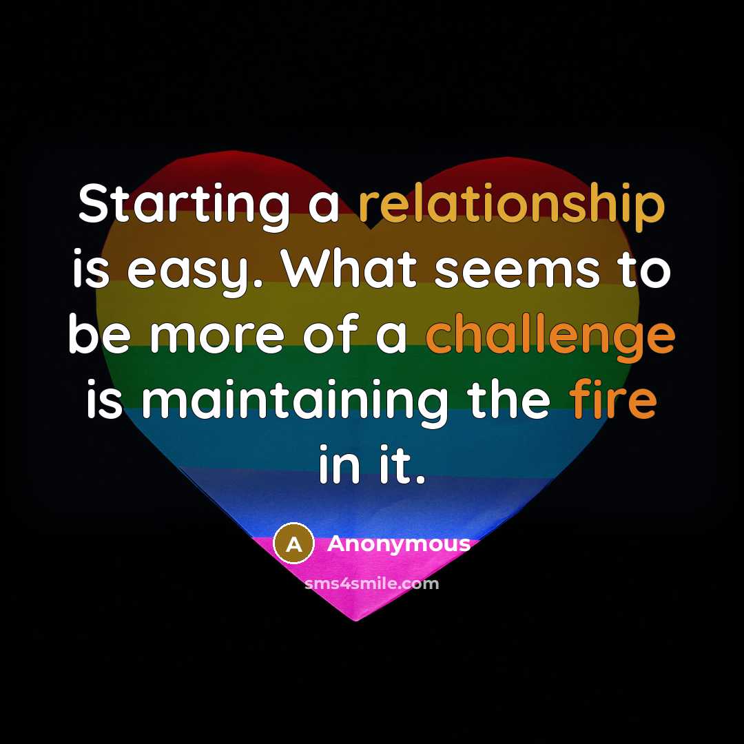 “Starting a relationship is easy. What seems to be more of a challenge is maintaining the fire in it.” quote by Anonymous